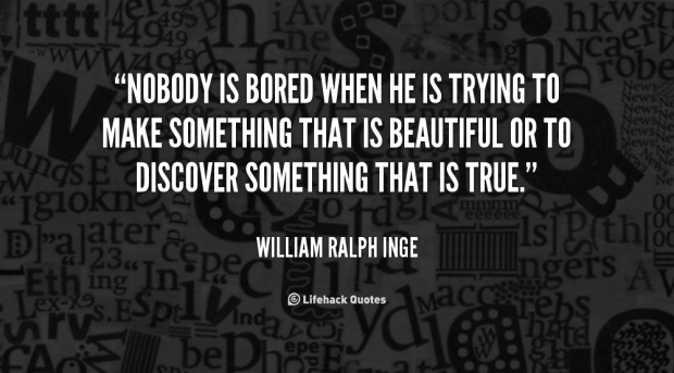 quote-william-ralph-inge-nobody-is-bored-when-he-is-trying-18673